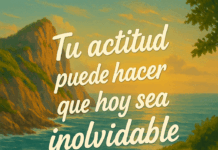 Tu actitud puede hacer que hoy sea inolvidable